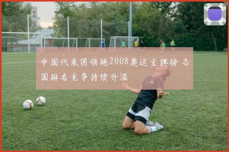中国代表团领跑2008奥运金牌榜 各国排名竞争持续升温