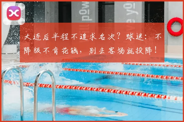 大连后半程不追求名次?球迷:不降级不肯花钱,别去客场就投降!