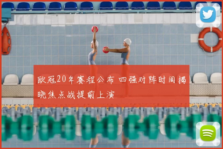 欧冠20年赛程公布 四强对阵时间揭晓焦点战提前上演