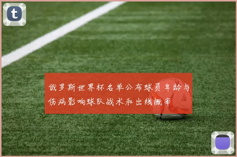 俄罗斯世界杯名单公布球员年龄与伤病影响球队战术和出线概率