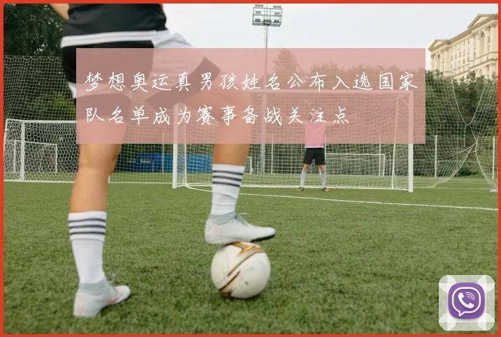 梦想奥运真男孩姓名公布入选国家队名单成为赛事备战关注点