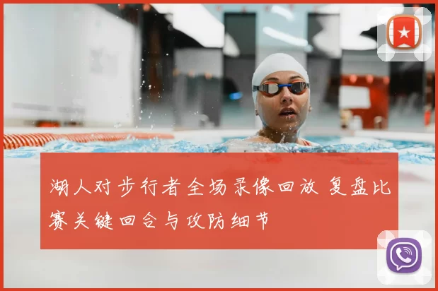 湖人对步行者全场录像回放 复盘比赛关键回合与攻防细节