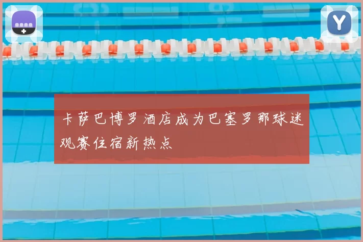 卡萨巴博罗酒店成为巴塞罗那球迷观赛住宿新热点