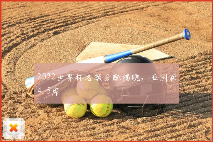 2022世界杯名额分配揭晓,亚洲获4.5席