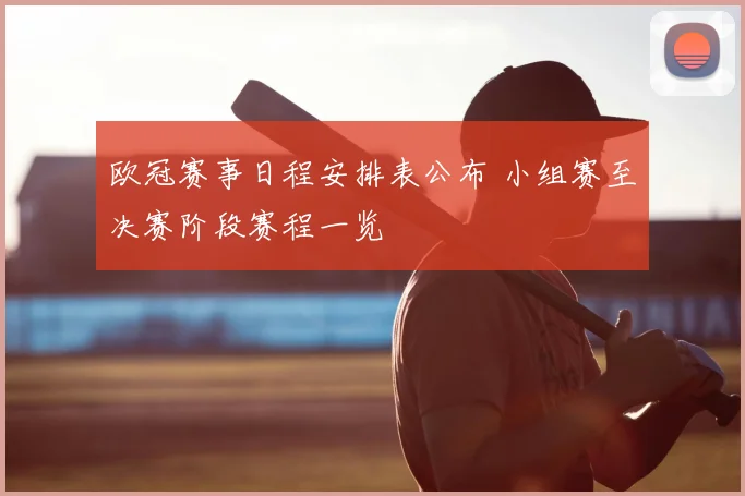 欧冠赛事日程安排表公布 小组赛至决赛阶段赛程一览