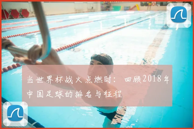 当世界杯战火点燃时：回顾2018年中国足球的排名与征程