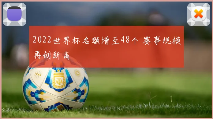 2022世界杯名额增至48个 赛事规模再创新高