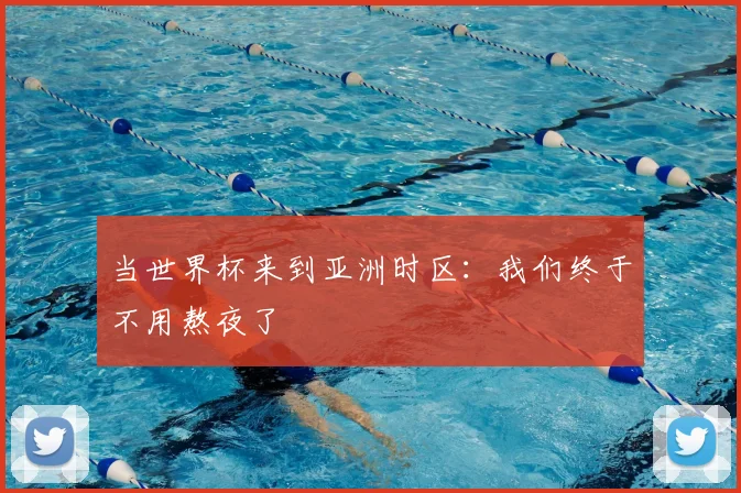 当世界杯来到亚洲时区：我们终于不用熬夜了